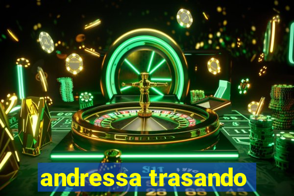 andressa trasando